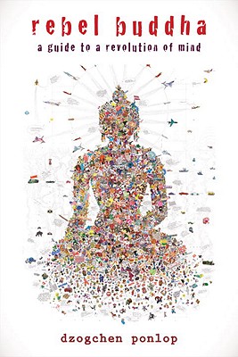 Rebel Buddha: A Guide to a Revolution of Mind - Dzogchen Ponlop