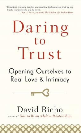 Daring to Trust: Opening Ourselves to Real Love and Intimacy - David Richo