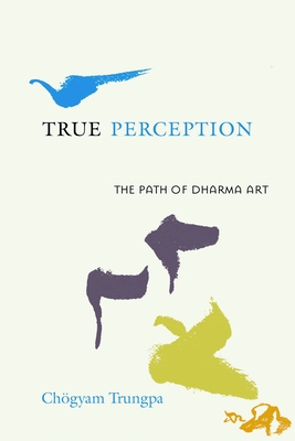 Coperta cărții 'True Perception: The Path of Dharma Art - Chogyam Trungpa'