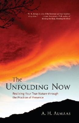 The Unfolding Now: Realizing Your True Nature Through the Practice of Presence - A. H. Almaas