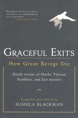 Graceful Exits: How Great Beings Die: Death Stories of Hindu, Tibetan Buddhist, and Zen Masters - Sushila Blackman