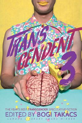 Transcendent 3: The Year's Best Transgender Themed Speculative Fiction - Bogi Tak�cs