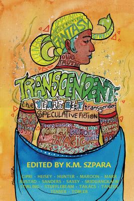 Transcendent: The Year's Best Transgender Speculative Fiction - K. M. Szpara