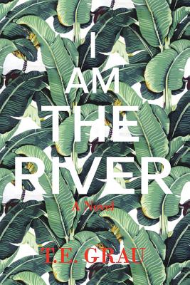 I Am The River - T. E. Grau