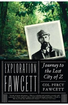 Coperta cărții 'Exploration Fawcett: Journey to the Lost City of Z - Percy Fawcett'