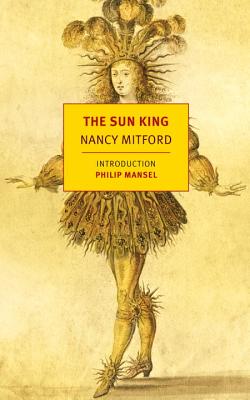 The Sun King: Louis XIV at Versailles - Nancy Mitford