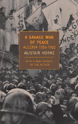 A Savage War of Peace: Algeria 1954-1962 - Alistair Horne