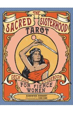 Coperta cărții 'The Sacred Sisterhood Tarot: Deck and Guidebook for Fierce Women (78 Cards and Guidebook) - Ashawnee Dubarry'