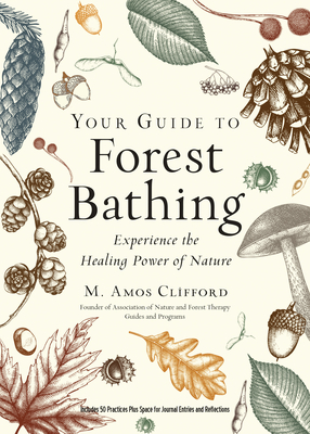 Your Guide to Forest Bathing (Expanded Edition): Experience the Healing Power of Nature - M. Amos Clifford