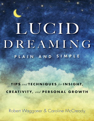 Lucid Dreaming, Plain and Simple: Tips and Techniques for Insight, Creativity, and Personal Growth - Robert Waggoner