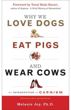 Why We Love Dogs, Eat Pigs, and Wear Cows: An Introduction to Carnism, 10th Anniversary Edition - Melanie Joy