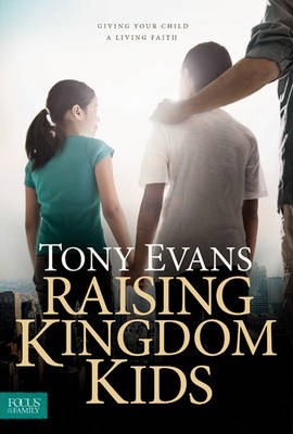 Raising Kingdom Kids: Giving Your Child a Living Faith - Tony Evans