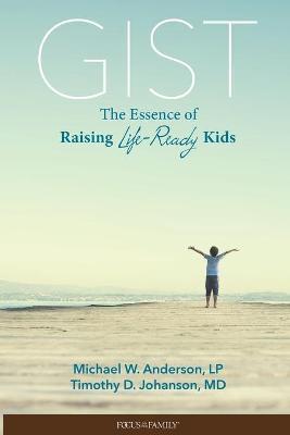 Gist: The Essence of Raising Life-Ready Kids - Michael W. L. P.