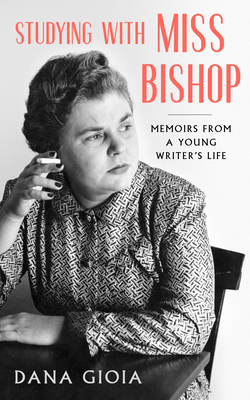 Studying with Miss Bishop: Memoirs from a Young Writer's Life - Dana Gioia