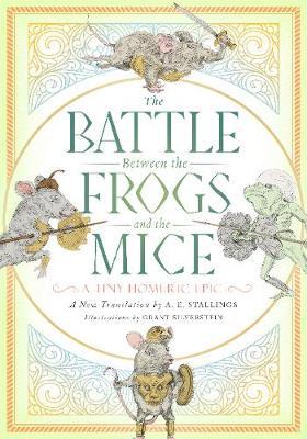 The Battle Between the Frogs and the Mice: A Tiny Homeric Epic - A. E. Stallings