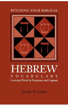 Building Your Biblical Hebrew Vocabulary: Learning Words by Frequency and Cognate - George M. Landes