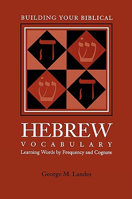 Building Your Biblical Hebrew Vocabulary: Learning Words by Frequency and Cognate - George M. Landes