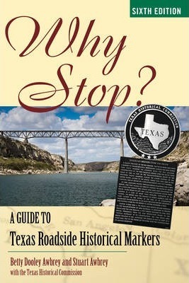 Why Stop?: A Guide to Texas Roadside Historical Markers - Betty Dooley Awbrey
