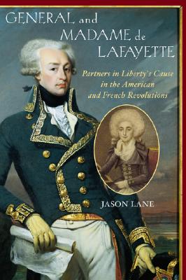 General and Madam de Lafayette: Partners in Liberty's Cause in the American and French Revolutions - Jason Lane