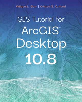 GIS Tutorial for Arcgis Desktop 10.8 - Wilpen L. Gorr