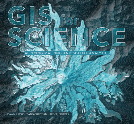 GIS for Science: Applying Mapping and Spatial Analytics - Dawn J. Wright