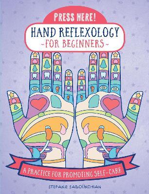 Press Here! Hand Reflexology for Beginners: A Practice for Promoting Self-Care - Stefanie Sabounchian