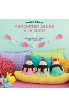 Twinkie Chan's Crocheted Abode a la Mode: 20 Yummy Crochet Projects for Your Home - Twinkie Chan