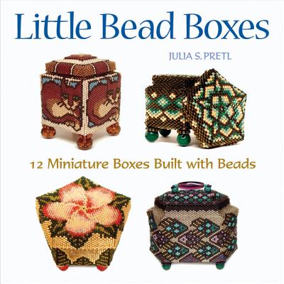 Little Bead Boxes: 12 Miniature Boxes Built with Beads - Julia Pretl