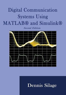 Digital Communication Systems Using MATLAB and Simulink, Second Edition - Dennis Silage