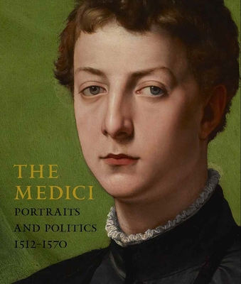 The Medici: Portraits and Politics, 1512-1570 - Keith Christiansen