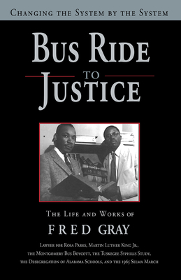 Bus Ride to Justice (Revised Edition): Changing the System by the System, the Life and Works of Fred Gray - Fred D. Gray