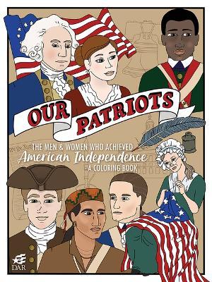 Our Patriots: The Men and Women Who Achieved American Independence--A Coloring Book - National Society Daughters Of The Americ