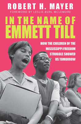 In the Name of Emmett Till: How the Children of the Mississippi Freedom Struggle Showed Us Tomorrow - Robert H. Mayer
