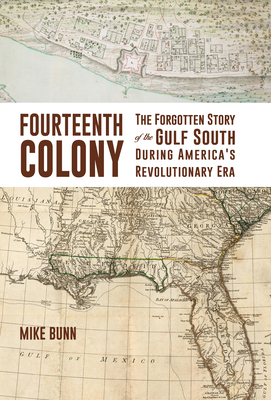 Fourteenth Colony: The Forgotten Story of the Gulf South During America's Revolutionary Era - Mike Bunn