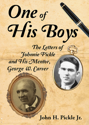 One of His Boys: The Letters of Johnnie Pickle and His Mentor, George Washington Carver - John H. Pickle