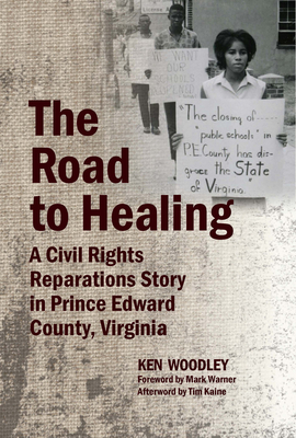 The Road to Healing: A Civil Rights Reparations Story in Prince Edward County, Virginia - Ken Woodley