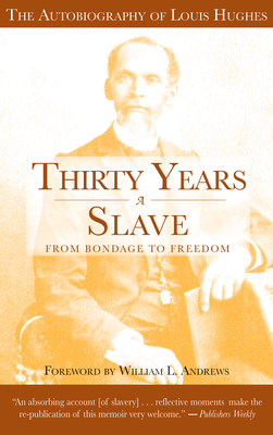 Thirty Years a Slave: From Bondage to Freedom: The Autobiography of Louis Hughes: The Institution of Slavery as Seen on the Plantation in th - Louis Hughes