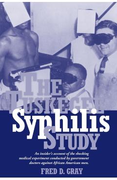 The Tuskegee Syphilis Study: An Insiders' Account of the Shocking Medical Experiment Conducted by Government Doctors Against African American Men - Fred D. Gray