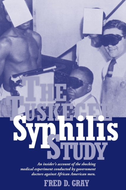 The Tuskegee Syphilis Study: An Insiders' Account of the Shocking Medical Experiment Conducted by Government Doctors Against African American Men - Fred D. Gray