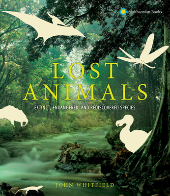 Lost Animals: Extinct, Endangered, and Rediscovered Species - John Whitfield