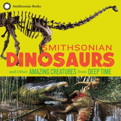 Smithsonian Dinosaurs and Other Amazing Creatures from Deep Time - National Museum Of Natural History
