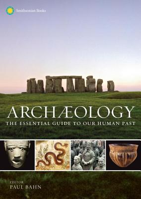 Archaeology: The Essential Guide to Our Human Past - Paul Bahn