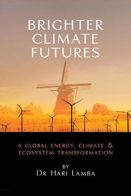 Brighter Climate Futures: A Global Energy, Climate & Ecosystem Transformation - Hari Lamba
