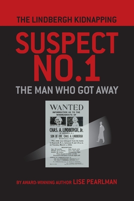 The Lindbergh Kidnapping Suspect No. 1: The Man Who Got Away - Lise Pearlman