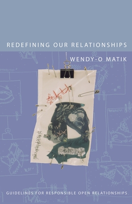 Redefining Our Relationships: Guidelines for Responsible Open Relationships - Wendy-o Matik