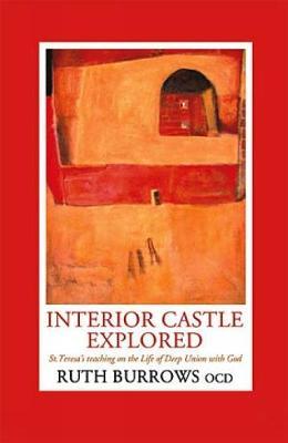Interior Castle Explored: St. Teresa's Teahcing on the Life of Deep Union with God - Ruth Burrows