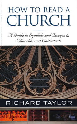 How to Read a Church: A Guide to Symbols and Images in Churches and Cathedrals - Richard Taylor