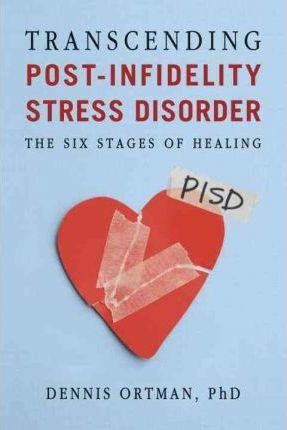 Transcending Post-Infidelity Stress Disorder (PISD): The Six Stages of Healing - Dennis C. Ortman