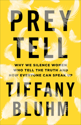 Prey Tell: Why We Silence Women Who Tell the Truth and How Everyone Can Speak Up - Tiffany Bluhm