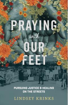 Praying with Our Feet: Pursuing Justice and Healing on the Streets - Lindsey Krinks